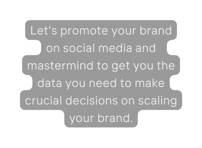 Let s promote your brand on social media and mastermind to get you the data you need to make crucial decisions on scaling your brand